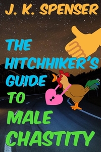 The Hitchhiker's Guide to Male Chastity: The Definitive Male Chastity Handbook for the 21st Century