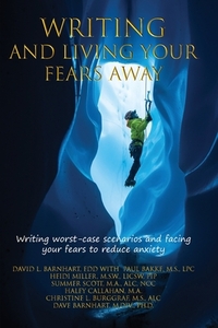 Writing and Living Your Fears Away: How writing your worst-case scenarios and facing your fears can reduce anxiety, depression, stress and emotional d