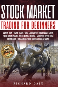 Stock Market Trading For Beginners: Learn how to day trade for a living with no stress & earn your daily income with Terms, mindset & proven investing