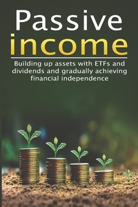 Passive income I Build assets with ETFs and dividends and gradually achieve financial independence: I Earn money with shares I Index funds I Savings p