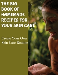 The Big Book of Homemade Recipes for Your Skin Care: MAGICAL BEAUTY GUIDE-ALL SIMPLE AND NATURAL HOMEMADE COSMETICS FOR ACNE and ALL TYPES OF SKIN.