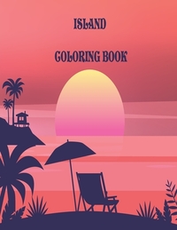 Islands Coloring Book: An Adult Coloring Book Featuring Exotic Island Scenes, Peaceful Ocean Landscapes and Tropical Bird and Flower Designs