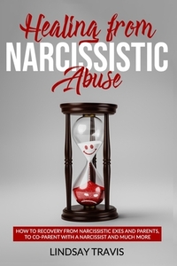 Healing From Narcissistic Abuse: How to Recovery from Narcissistic Exes and Parents, to Co-Parent with a Narcissist and Much More