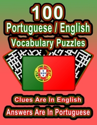 100 Portuguese/English Vocabulary Puzzles: Learn Portuguese By Doing FUN Puzzles!, 100 8.5 x 11 Crossword Puzzles With Clues In English, Answers in Po