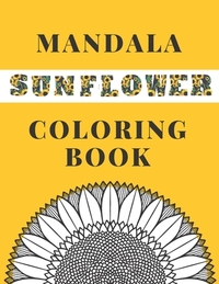 Mandala Sunflower Coloring Book: Beautiful Sunflowers Designs Gift for Kids Adults Teens Relaxation and Stress Relief