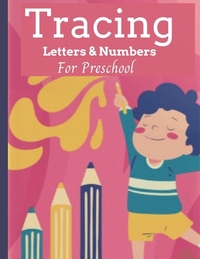 Tracing Letters & Numbers For Preschool: Alphabet Handwriting Practice workbook for Kids Ages 3-5, Preschool writing Workbook for Kindergarten and Kid