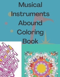 Musical Instruments Abound Coloring Book: Medley of music instruments to color with joy. Patterns and instruments for stress relieving coloring time.