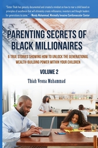 Parenting Secrets of Black Millionaires, Volume 2: 6 True Stories Showing How To Unlock The Generational Wealth-Building Power of Your Children