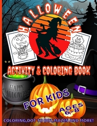 Halloween Activity & Coloring Book for Kids Ages 6 - 8: A Fun Filled Workbook for Enjoyment and Learning. Containing Coloring Pages, Dot to Dot, Word