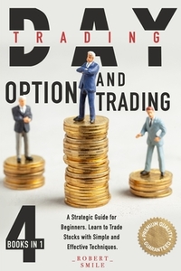 Day Trading and Option Trading: 4 Books In 1: A Strategic Guide for Beginners. Learn to Trade Stocks with Simple and Effective Techniques.