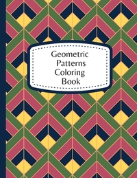Geometric Patterns Coloring Book: 60 Geometric Designs To Color For Adults & Teens - Relaxation & Stress Relief Patterns