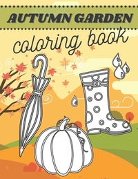 Autumn Garden Coloring Book: For Kids Toodler Decor Flowers Gardening First Colours Leaves Relaxation Activity Beginner