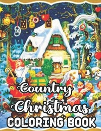Country Christmas Coloring Book: An Adult Coloring Book Featuring Festive and Beautiful Country Christmas Scenes 50 Beautiful Coloring Pages