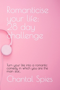 Romanticise your life: 28 day challenge: Turn your life into a romantic comedy in which you are the main star...
