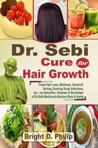 Dr. Sebi Cure for Hair Growth: Treats Hair Loss, Baldness, Dandruff, Itching, Burning Scalp Infections, etc.; via Detoxifier, Cleanser & Revitalizer
