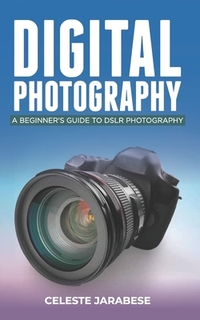 First Dslr Digital Photography: A Beginner's Guide to DSLR Photography: Basic DSLR ...