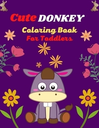 Cute DONKEY Coloring Book For Toddlers: Fun Kids Coloring Book Featuring With Funny, Cool And Realistic Donkey (Joyful gifts for Children's)