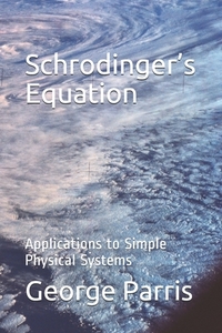 Schrodinger's Equation: Applications to Simple Physical Systems