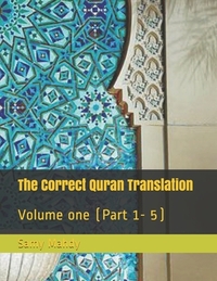 The Correct Quran Translation: Volume one (Part 1- 5)