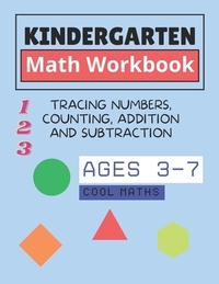 Kindergarten Math Workbook: math for kindergarten and first grade ages 3-7 Tracing numbers, counting, addition and subtraction cool maths math workshe