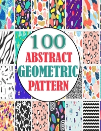100 Abstract Geometric Pattern: adults unique geometric pattern for mind relaxation and stress relief book, A book with amazing pattern