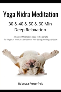 Yoga Nidra Meditation 30 & 40 & 50 & 60 Min Deep Relaxation: 4 Guided Meditation Yoga Nidra Scripts for Physical, Mental & Emotional Well-Being and Re