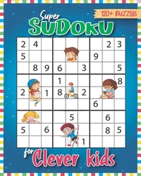 Super Sudoku for Clever Kids 120 Puzzles: Sudoku for Kids 6-13 with Easy to Hard formation Sudoku Puzzles With Solutions, Kids Sudoku Puzzles
