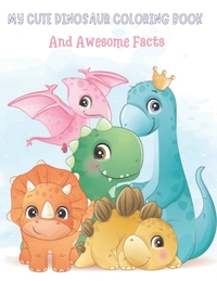 My Cute Dinosaur Coloring Book And Awesome Facts