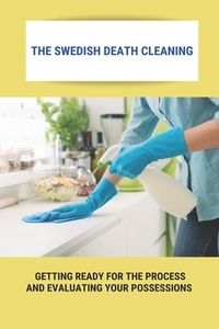 The Swedish Death Cleaning: Getting Ready For The Process And Evaluating Your Possessions: Swedish Death Cleaning Steps