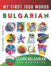 Learn Bulgarian for Beginners, My First 1000 Words: Bilingual Bulgarian - English Language Learning Book for Kids & Adults