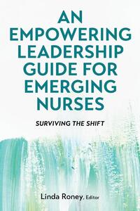 An Empowering Leadership Guide for Emerging Nurses