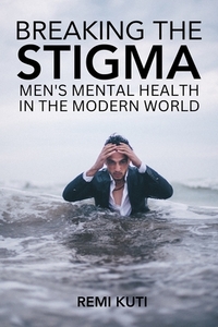 Breaking the Stigma Men's Mental Health in the Modern World