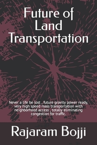 Future of Land Transportation: Never a life be lost, future gravity power ready, very high speed mass transportation with neighborhood access, totall