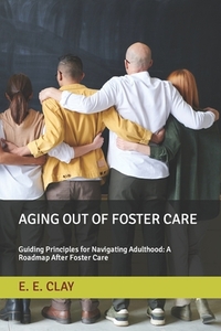 Aging Out of Foster Care: Guiding Principles for Navigating Adulthood: A Roadmap After Foster Care