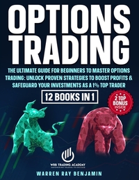 Options Trading: The Ultimate Guide for Beginners to Master Options Trading: Unlock Proven Strategies to Boost Profits & Safeguard Your