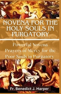 Novena for the Holy Souls in Purgatory: Powerful Novena Prayers of Mercy for the Poor Souls in Purgatory