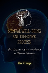 Mental Well-Being and Digestive Process: The Digestive System's Impact on Mental Wellness