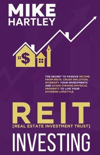 Real Estate Investment Trust Investing: The Secret to Passive Income from REITs: Crush Inflation, Diversify Your Investments and Avoid Owning Physical