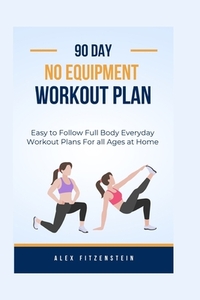 90-day no Equipment Workout Plan: Easy to Follow Full Body Everyday Workout Plans for all Ages at Home