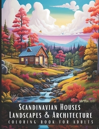 Scandinavian Houses Landscapes & Architecture Coloring Book for Adults: Beautiful Nature Landscapes Sceneries and Foreign Buildings Coloring Book for