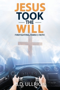 Jesus Took the Will: Firefighting, Family, Faith