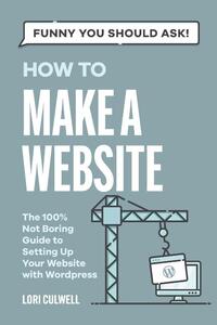 Funny You Should Ask How to Make a Website