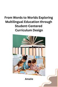 From Words to Worlds Exploring Multilingual Education through Student-Centered Curriculum Design