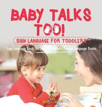 Baby Talks Too! Sign Language for Toddlers - Sign Language Book for Kids | Children's Foreign Language Books