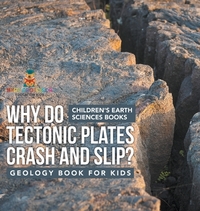 Why Do Tectonic Plates Crash and Slip? Geology Book for Kids | Children's Earth Sciences Books