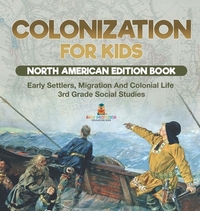 Colonization for Kids - North American Edition Book | Early Settlers, Migration And Colonial Life | 3rd Grade Social Studies