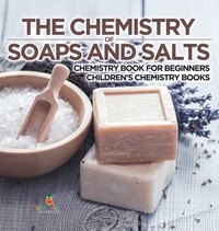 The Chemistry of Soaps and Salts - Chemistry Book for Beginners | Children's Chemistry Books