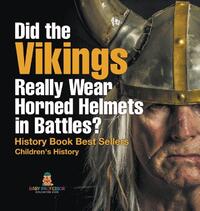 Did the Vikings Really Wear Horned Helmets in Battles? History Book Best Sellers | Children's History