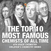 The Top 10 Most Famous Chemists of All Time - 6th Grade Chemistry | Children's Chemistry Books