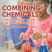 Combining Chemicals - Fun Chemistry Book for 4th Graders | Children's Chemistry Books